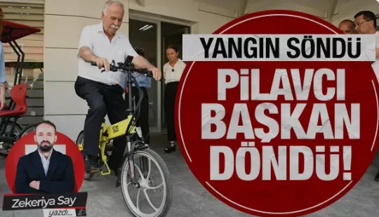 Yangın söndü Pilavcı Başkan döndü!