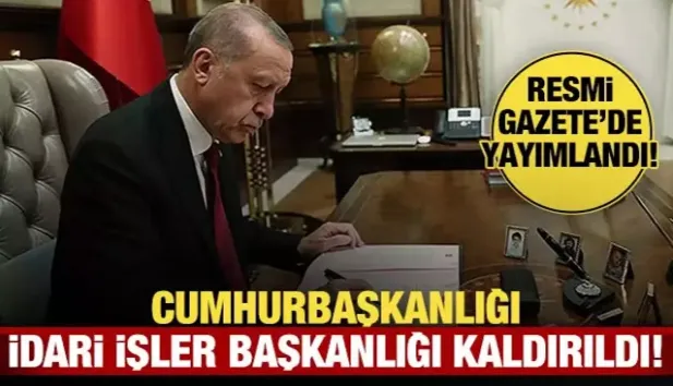 Cumhurbaşkanlığı İdari İşler Başkanlığı kaldırıldı