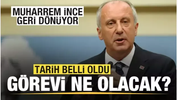 Muharrem İnce geri dönüyor! Tarih belli oldu! Görevi ne olacak?