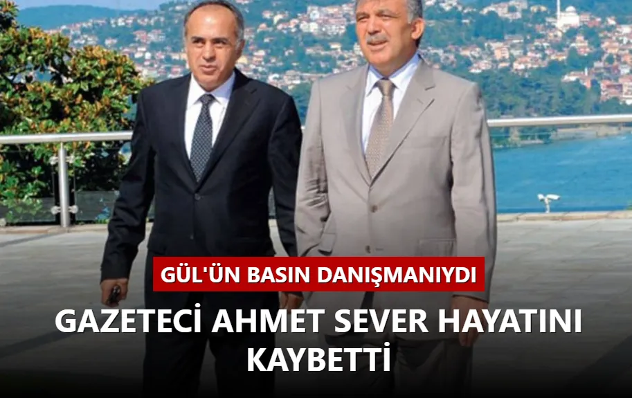 Gazeteci Ahmet Sever hayatını kaybetti