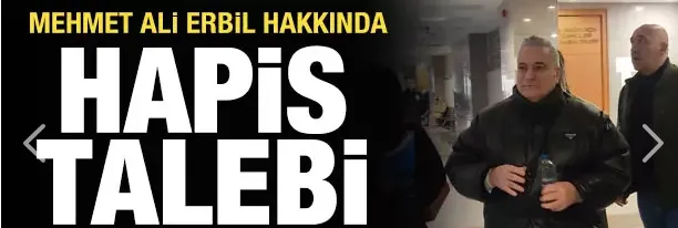 Mehmet Ali Erbil hakkında 3 yıla kadar hapsi talebi