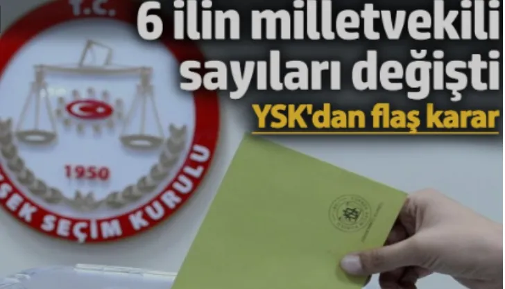YSK’dan kritik karar! 6 ilin milletvekili sayısı değişti