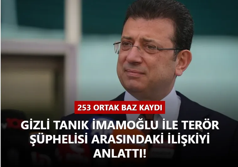 Gizli tanık İmamoğlu ile terör şüphelisi arasındaki ilişkiyi anlattı! 