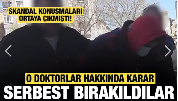 Skandal konuşmaya imza atmışlardı: Doktorlar adli kontrolle serbest bırakıldı