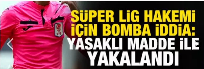 Süper Lig hakemi için bomba iddia: Yasaklı madde ile yakalandı