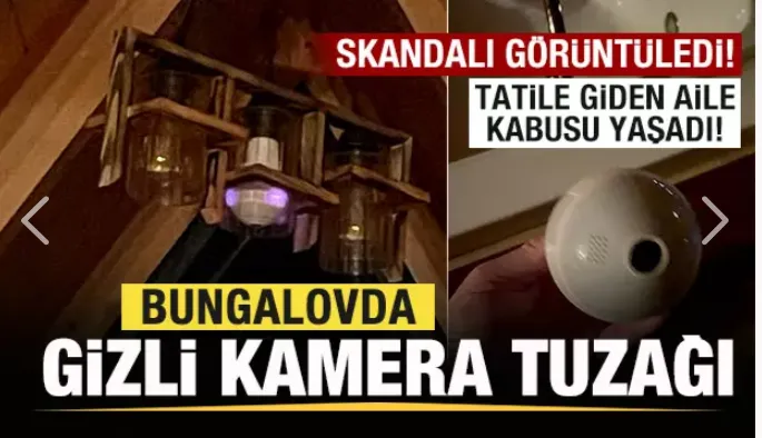 Bungalovda gizli kamera tuzağı! Tatile giden aile kabusu yaşadı! Polis harekete geçti