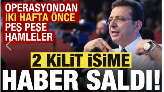 İmamoğlu, operasyondan iki hafta önce 2 kritik isime haber saldı! Çarpıcı detaylar...