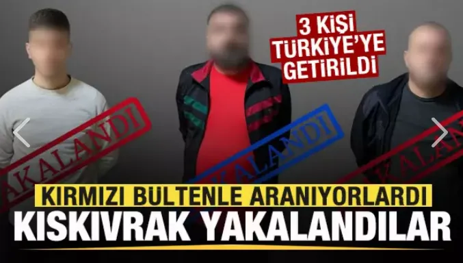 Kırmızı bültenle aranıyorlardı! Kıskıvrak yakalandılar! 3 kişi Türkiye